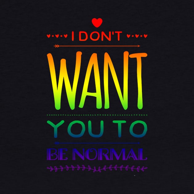 I Don't Want You to Be Normal by NerdPancake